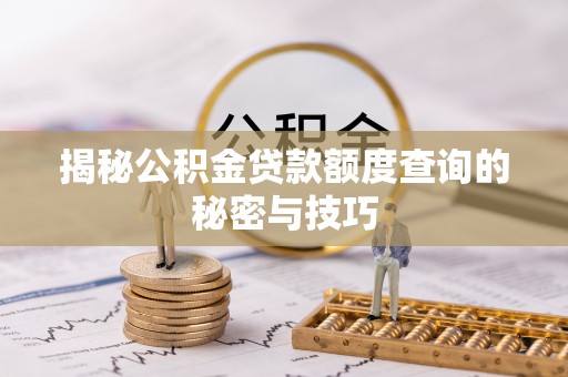 通渭揭秘公积金贷款额度查询的秘密与技巧