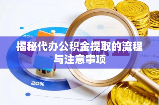 通渭揭秘代办公积金提取的流程与注意事项