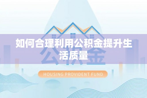 通渭如何合理利用公积金提升生活质量