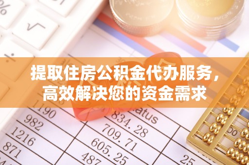 通渭提取住房公积金代办服务，高效解决您的资金需求