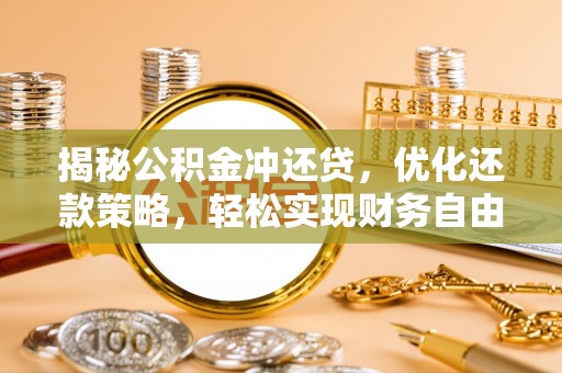 通渭揭秘公积金冲还贷，优化还款策略，轻松实现财务自由