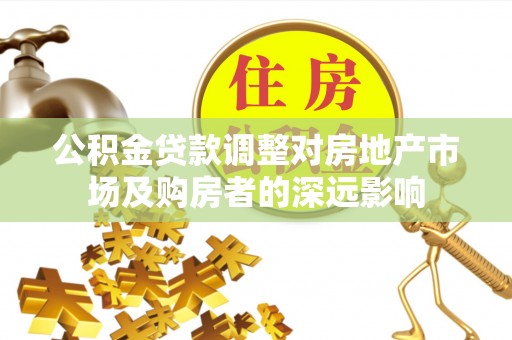 通渭公积金贷款调整对房地产市场及购房者的深远影响